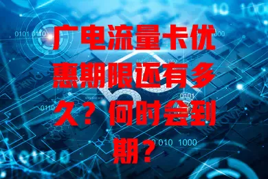广电流量卡优惠期限还有多久？何时会到期？
