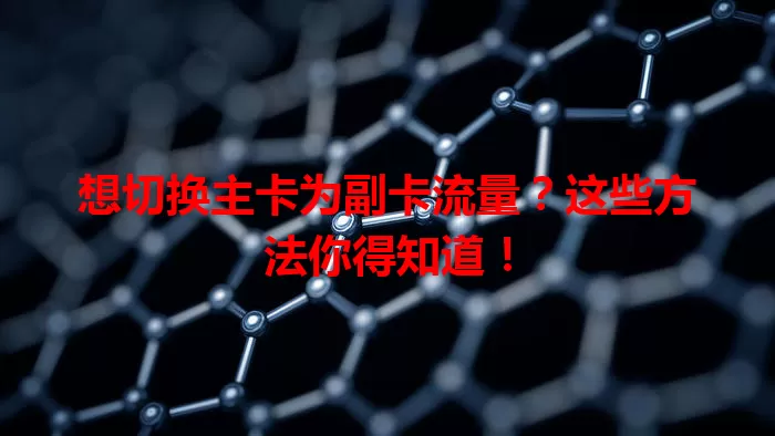 想切换主卡为副卡流量？这些方法你得知道！