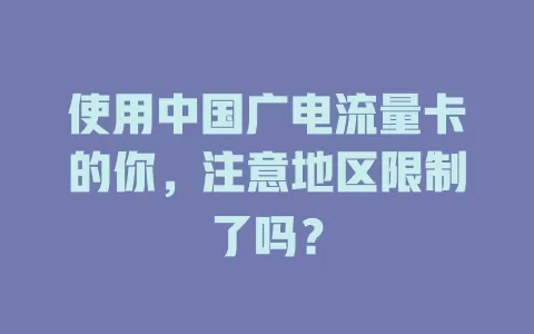 使用中国广电流量卡的你，注意地区限制了吗？