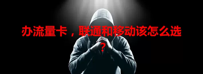 办流量卡，联通和移动该怎么选？