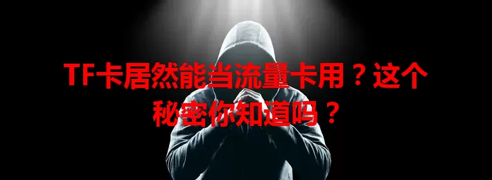 TF卡居然能当流量卡用？这个秘密你知道吗？