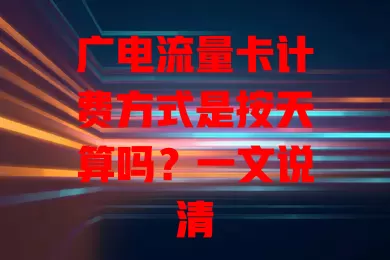 广电流量卡计费方式是按天算吗？一文说清