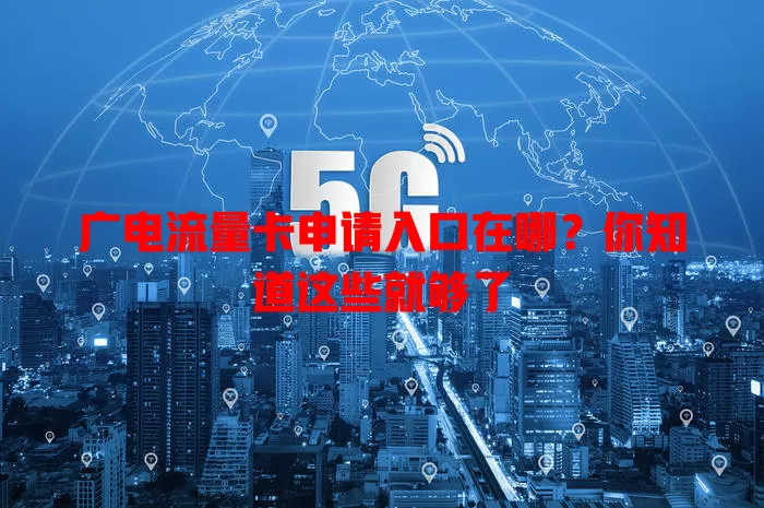 广电流量卡申请入口在哪？你知道这些就够了