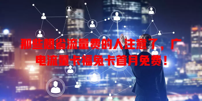 那些想省流量费的人注意了，广电流量卡福兔卡首月免费！