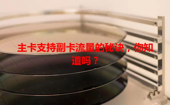 主卡支持副卡流量的秘诀，你知道吗？