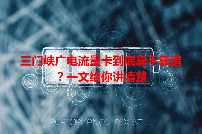 三门峡广电流量卡到底靠不靠谱？一文给你讲清楚