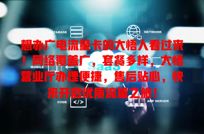 想办广电流量卡的大悟人看过来！网络覆盖广，套餐多样，大悟营业厅办理便捷，售后贴心，快来开启优质流量之旅！