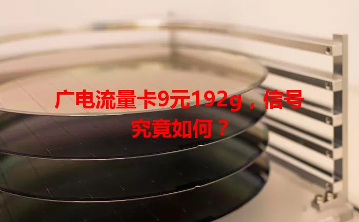 广电流量卡9元192g，信号究竟如何？
