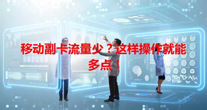 移动副卡流量少？这样操作就能多点！