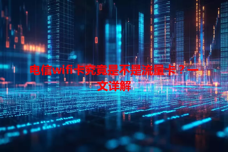 电信wifi卡究竟是不是流量卡？一文详解