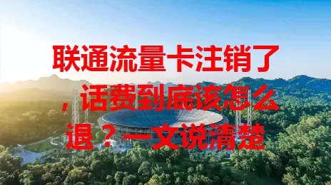 联通流量卡注销了，话费到底该怎么退？一文说清楚