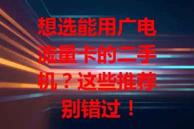 想选能用广电流量卡的二手机？这些推荐别错过！