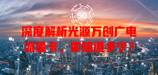 深度解析光源万创广电流量卡，你知道多少？