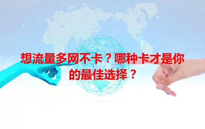 想流量多网不卡？哪种卡才是你的最佳选择？