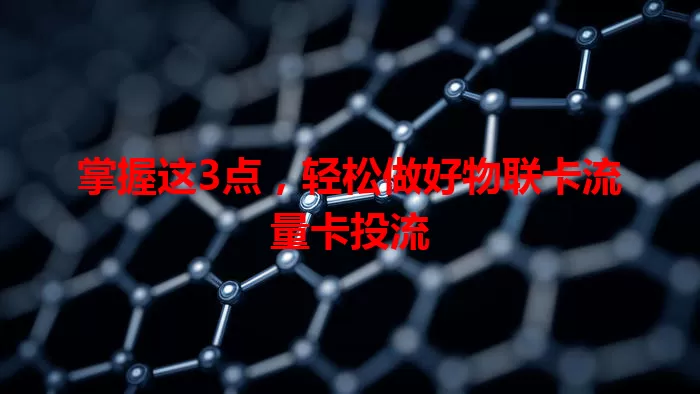 掌握这3点，轻松做好物联卡流量卡投流