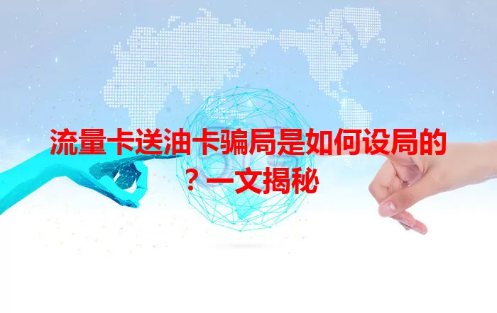 流量卡送油卡骗局是如何设局的？一文揭秘