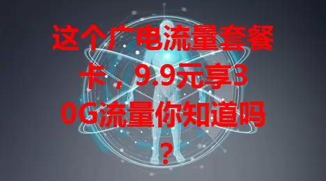 这个广电流量套餐卡，9.9元享30G流量你知道吗？