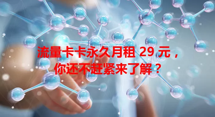流量卡卡永久月租 29 元，你还不赶紧来了解？