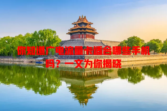 你知道广电流量卡适合哪些手机吗？一文为你揭晓