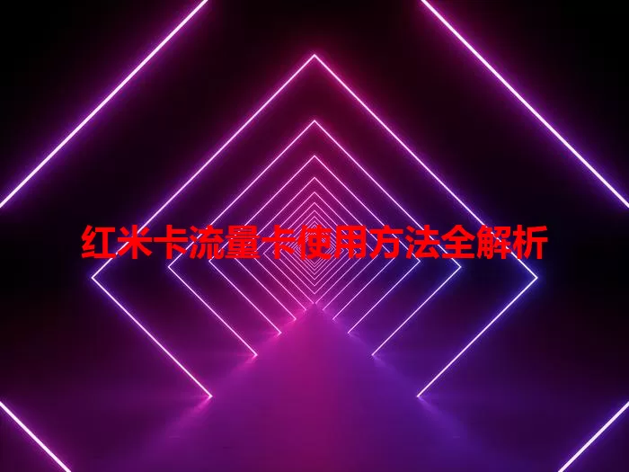 红米卡流量卡使用方法全解析