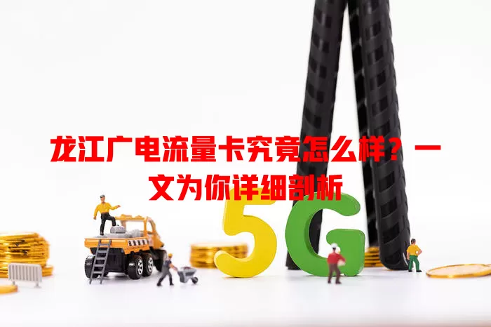 龙江广电流量卡究竟怎么样？一文为你详细剖析