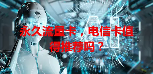 永久流量卡，电信卡值得推荐吗？
