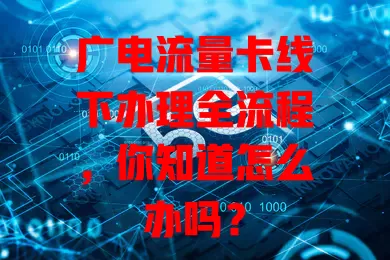 广电流量卡线下办理全流程，你知道怎么办吗？