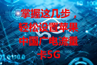 掌握这几步，轻松设置苹果中国广电流量卡5G