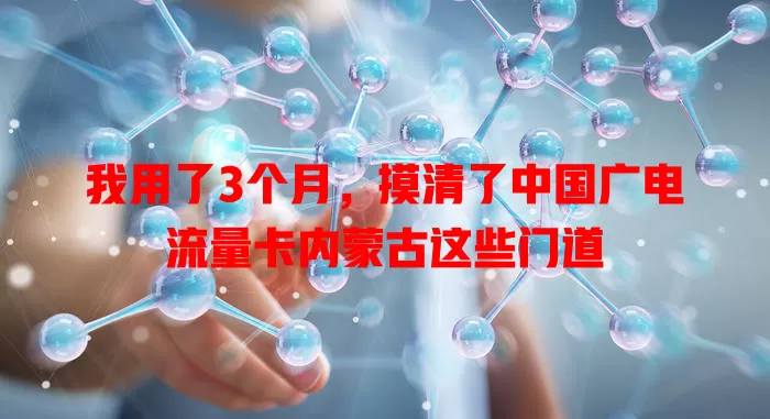 我用了3个月，摸清了中国广电流量卡内蒙古这些门道