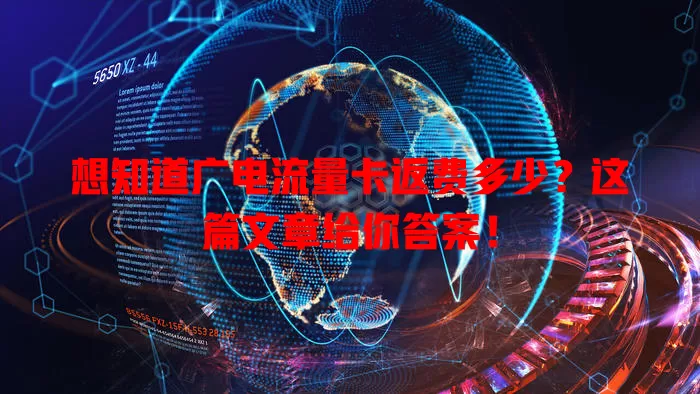 想知道广电流量卡返费多少？这篇文章给你答案！