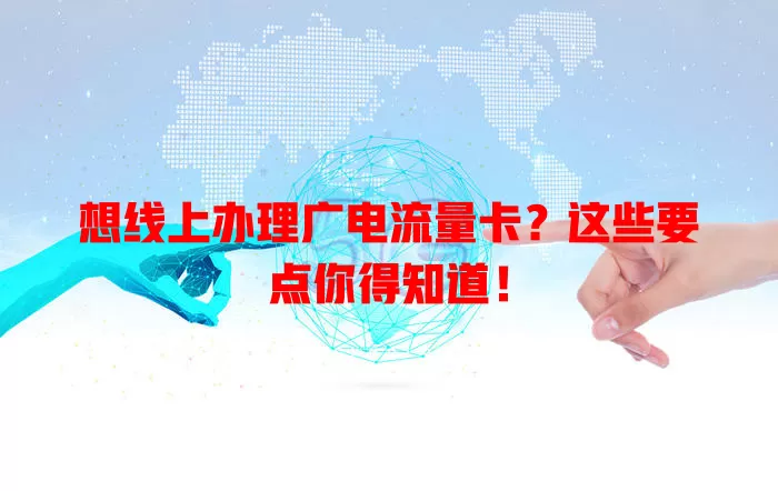 想线上办理广电流量卡？这些要点你得知道！