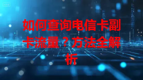 如何查询电信卡副卡流量？方法全解析