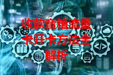 收款音箱流量卡开卡方法全解析