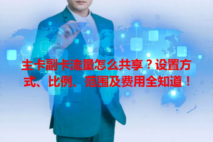 主卡副卡流量怎么共享？设置方式、比例、范围及费用全知道！