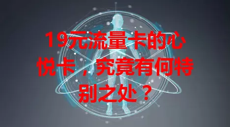 19元流量卡的心悦卡，究竟有何特别之处？