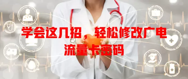 学会这几招，轻松修改广电流量卡密码