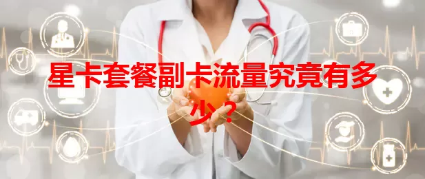 星卡套餐副卡流量究竟有多少？