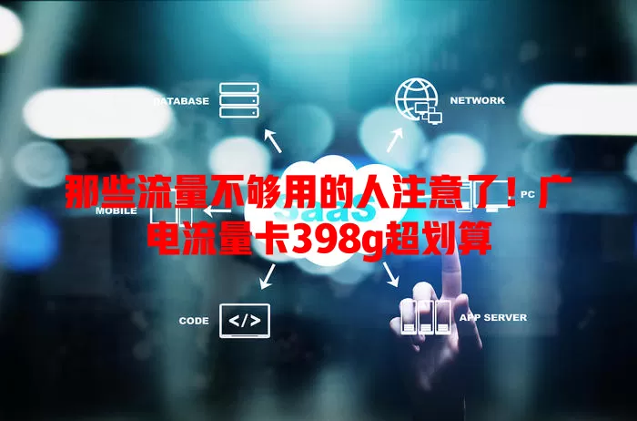 那些流量不够用的人注意了！广电流量卡398g超划算
