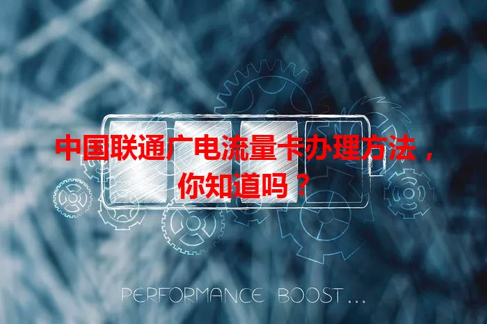 中国联通广电流量卡办理方法，你知道吗？