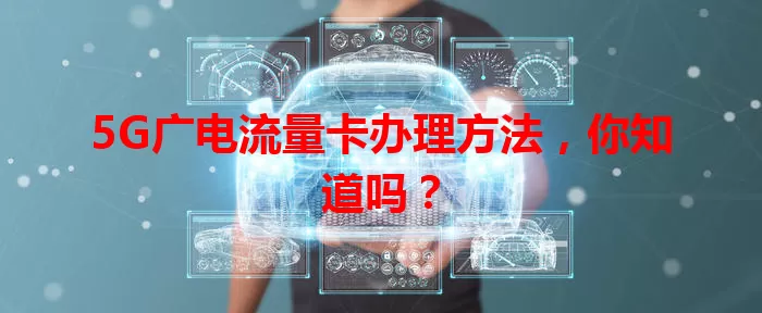 5G广电流量卡办理方法，你知道吗？