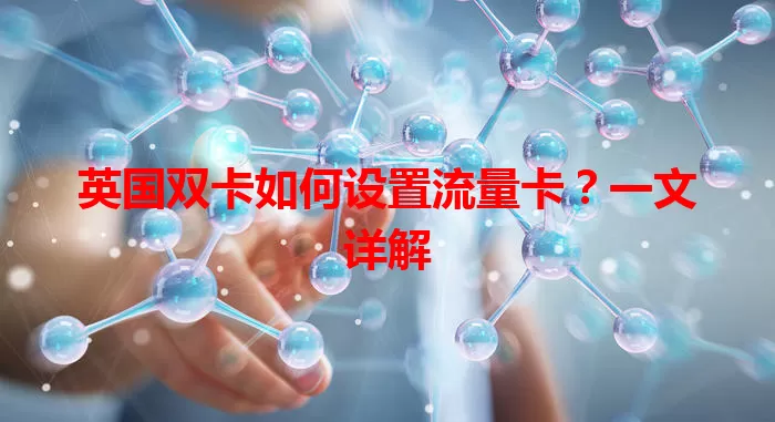 英国双卡如何设置流量卡？一文详解