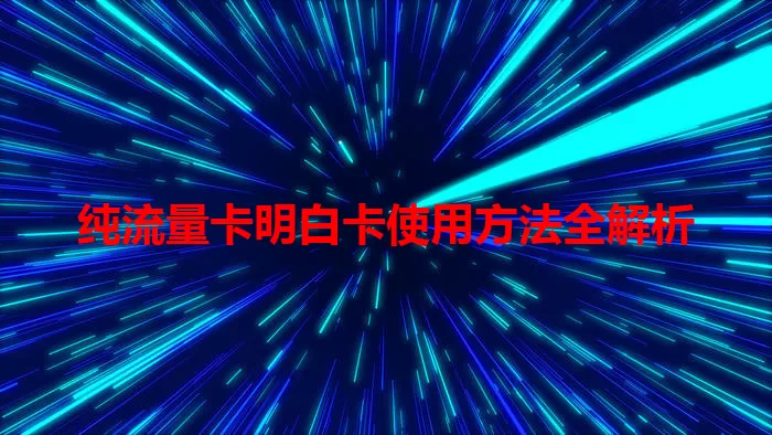 纯流量卡明白卡使用方法全解析