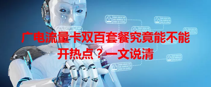 广电流量卡双百套餐究竟能不能开热点？一文说清