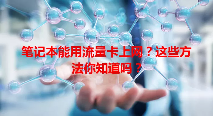 笔记本能用流量卡上网？这些方法你知道吗？