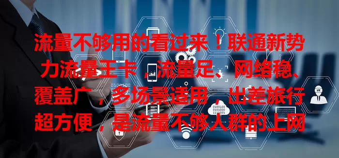 流量不够用的看过来！联通新势力流量王卡，流量足、网络稳、覆盖广，多场景适用，出差旅行超方便，是流量不够人群的上网优选