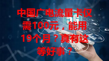 中国广电流量卡仅需100元，能用19个月？真有这等好事？
