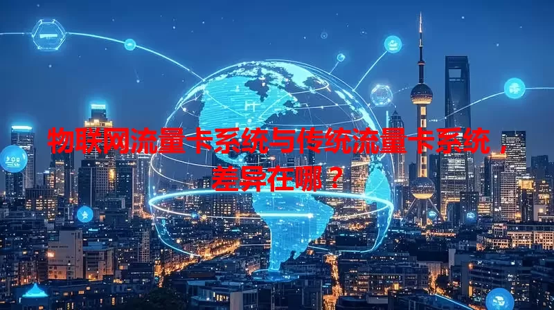 物联网流量卡系统与传统流量卡系统，差异在哪？