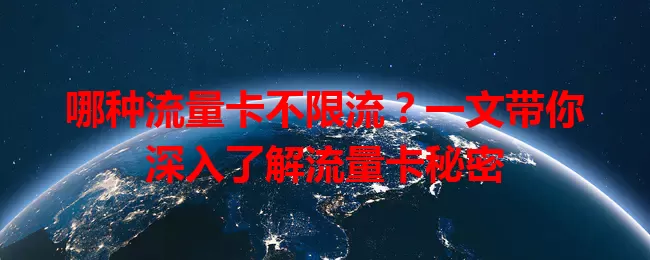 哪种流量卡不限流？一文带你深入了解流量卡秘密
