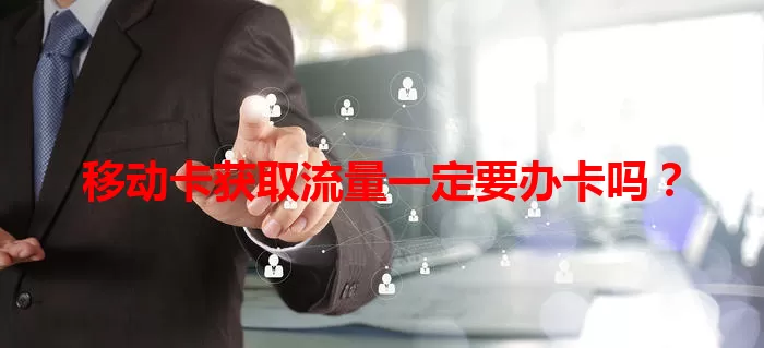 移动卡获取流量一定要办卡吗？