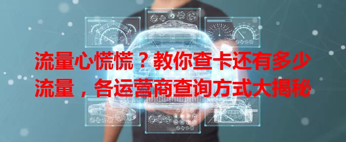 流量心慌慌？教你查卡还有多少流量，各运营商查询方式大揭秘